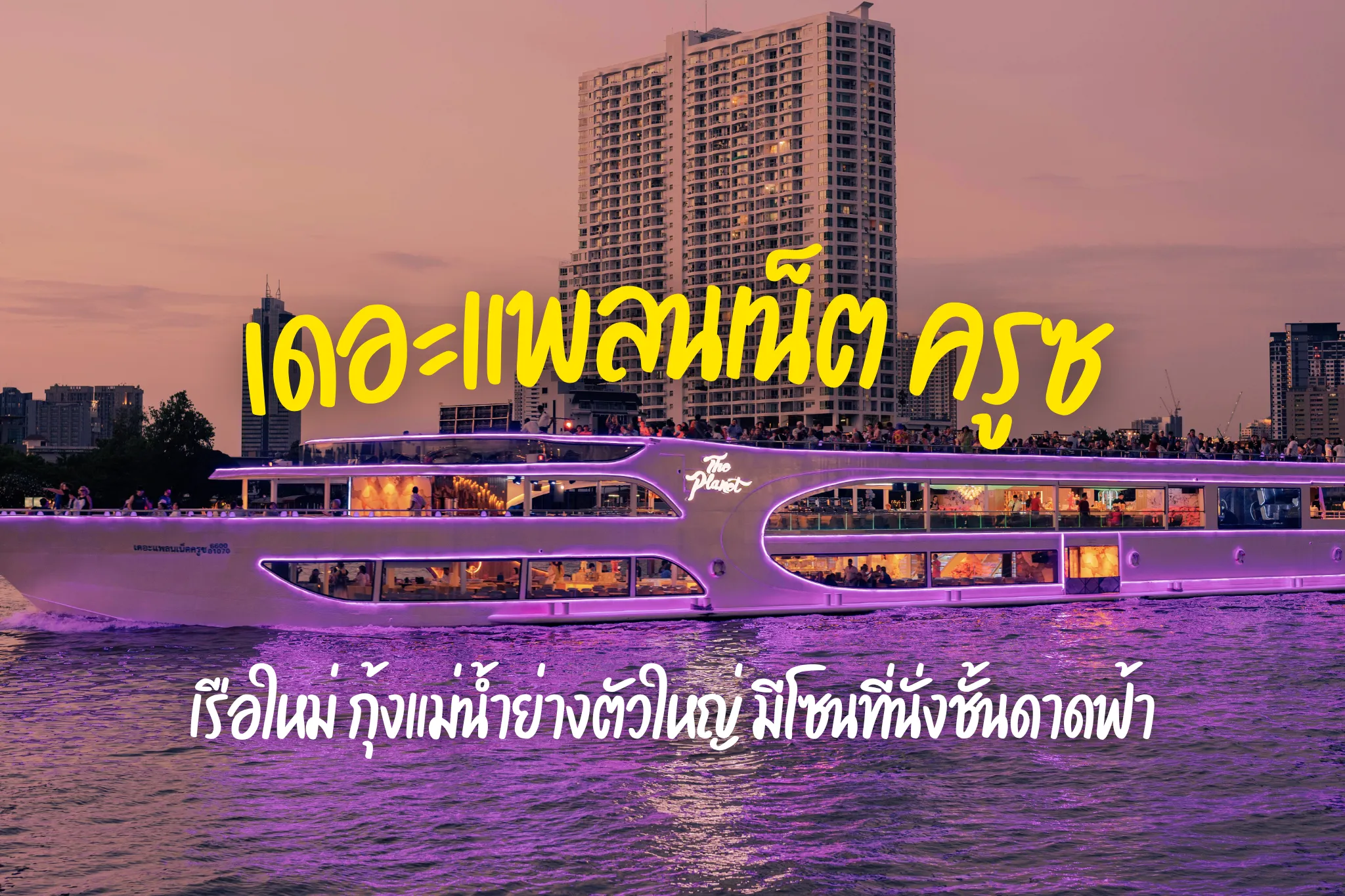 ลดราคา 40% บัตรล่องเรือเจ้าพระยาเดอะแพลนเน็ต ครูซ ราคาถูกที่สุด (ล่องเรือเชียทีค)